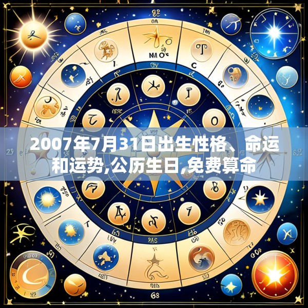 2007年7月31日出生性格、命运和运势,公历生日,免费算命