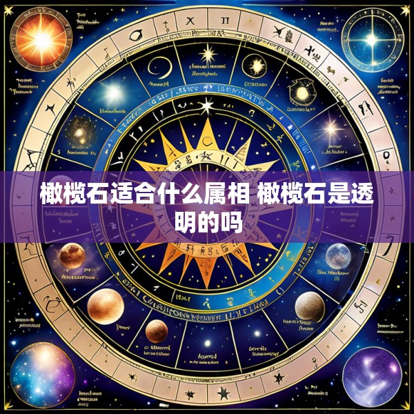 橄榄石适合什么属相 橄榄石是透明的吗