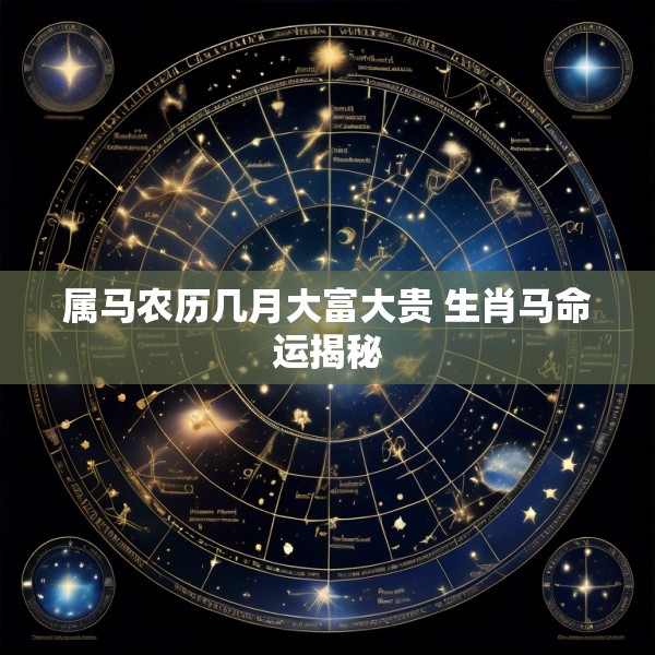 属马农历几月大富大贵 生肖马命运揭秘