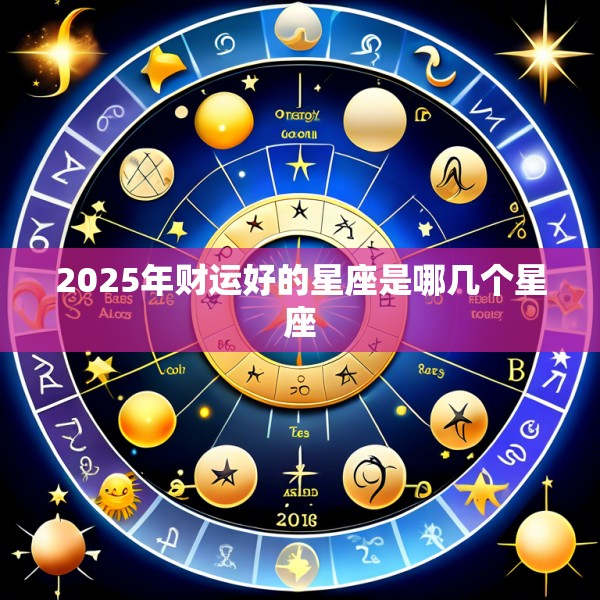 2025年财运好的星座是哪几个星座