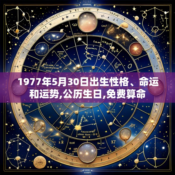 1977年5月30日出生性格、命运和运势,公历生日,免费算命
