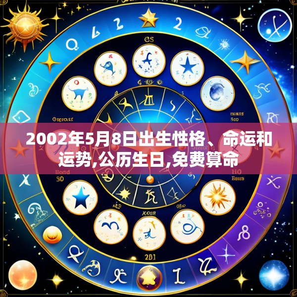 2002年5月8日出生性格、命运和运势,公历生日,免费算命