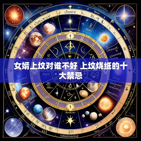 女婿上坟对谁不好 上坟烧纸的十大禁忌