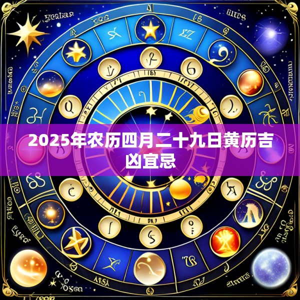 2025年农历四月二十九日黄历吉凶宜忌