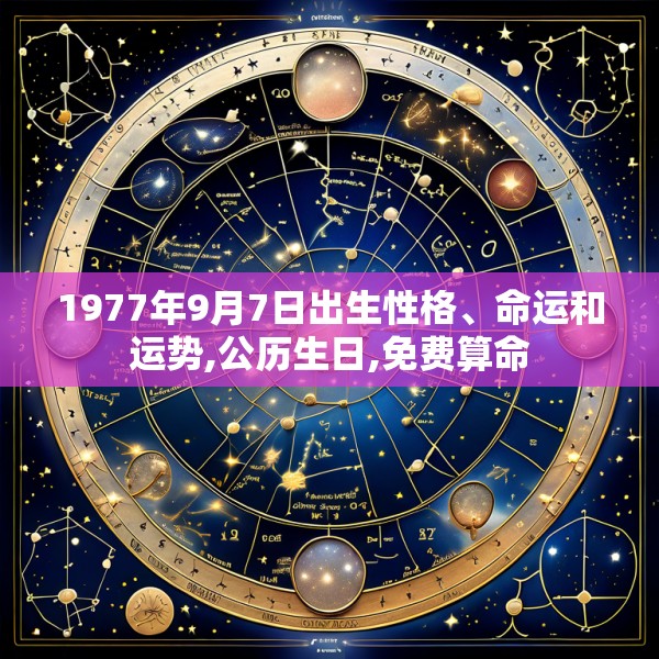 1977年9月7日出生性格、命运和运势,公历生日,免费算命