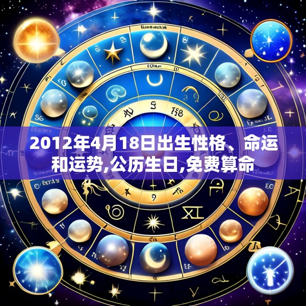 2012年4月18日出生性格、命运和运势,公历生日,免费算命