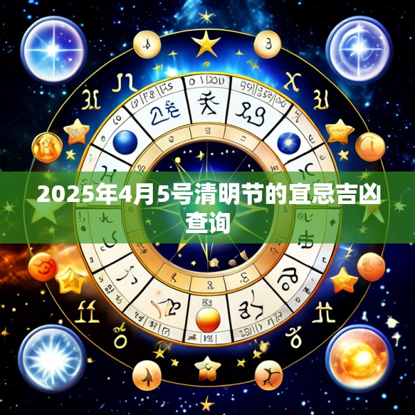 2025年4月5号清明节的宜忌吉凶查询