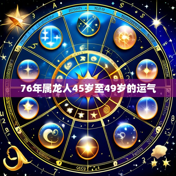 76年属龙人45岁至49岁的运气