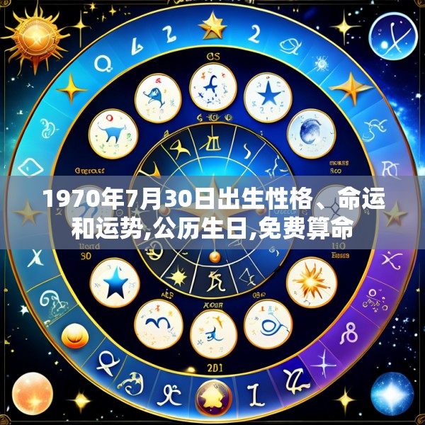 1970年7月30日出生性格、命运和运势,公历生日,免费算命