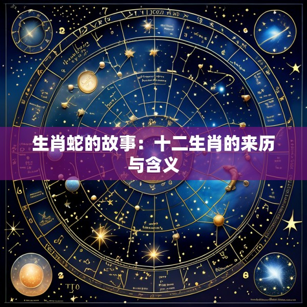 生肖蛇的故事：十二生肖的来历与含义
