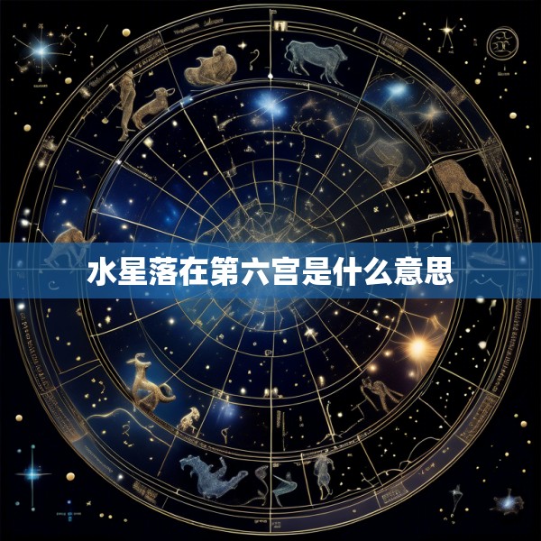 水星落在第六宫是什么意思