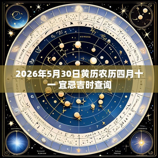 2026年5月30日黄历农历四月十一 宜忌吉时查询