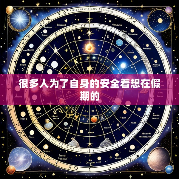 很多人为了自身的安全着想在假期的