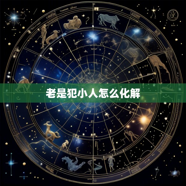 老是犯小人怎么化解