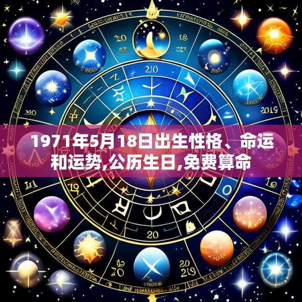 1971年5月18日出生性格、命运和运势,公历生日,免费算命
