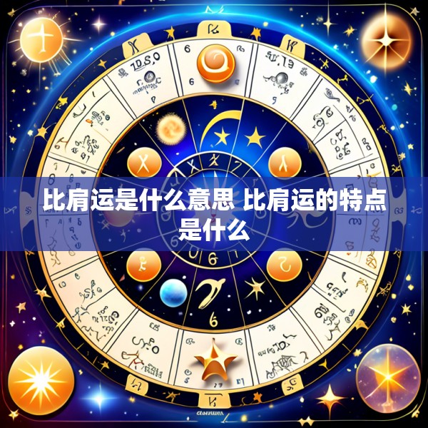 比肩运是什么意思 比肩运的特点是什么