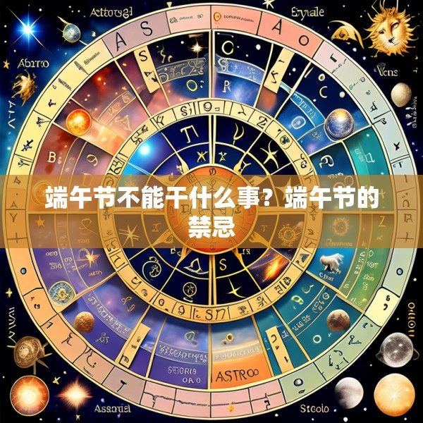 端午节不能干什么事？端午节的禁忌