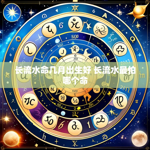 长流水命几月出生好 长流水最怕哪个命