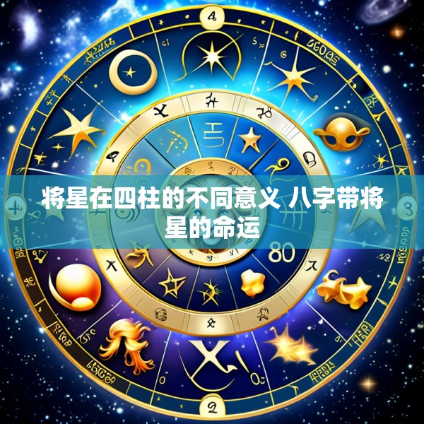将星在四柱的不同意义 八字带将星的命运