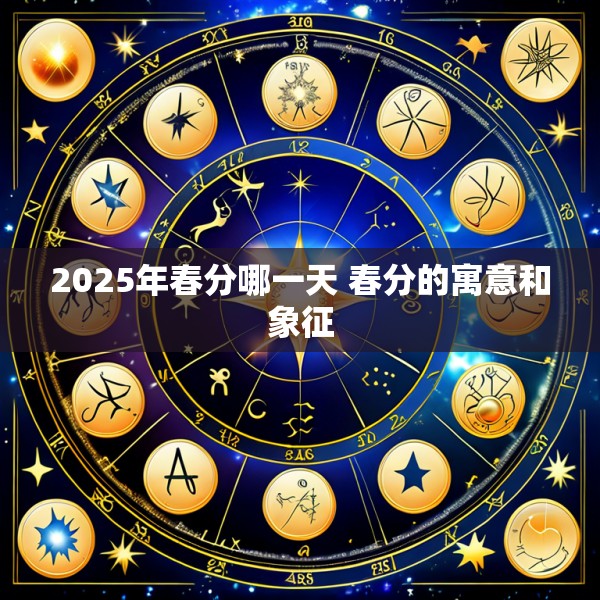 2025年春分哪一天 春分的寓意和象征