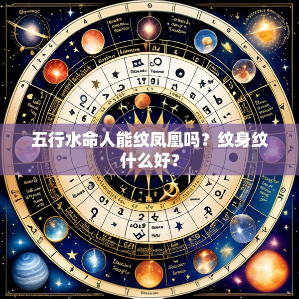 五行水命人能纹凤凰吗?纹身纹什么好?