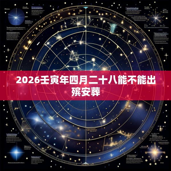 2026壬寅年四月二十八能不能出殡安葬