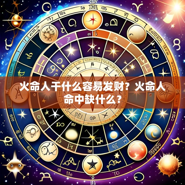 火命人干什么容易发财?火命人命中缺什么?