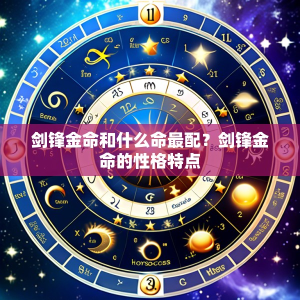 剑锋金命和什么命最配？剑锋金命的性格特点