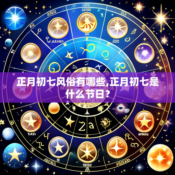 正月初七风俗有哪些,正月初七是什么节日？