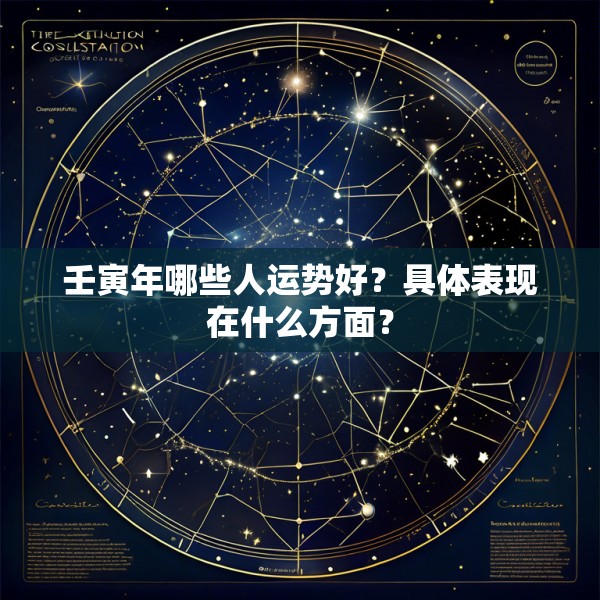 壬寅年哪些人运势好?具体表现在什么方面?