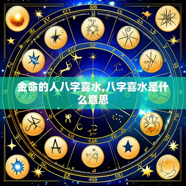 金命的人八字喜水,八字喜水是什么意思