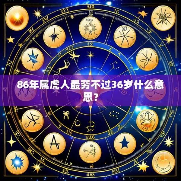 86年属虎人最穷不过36岁什么意思?