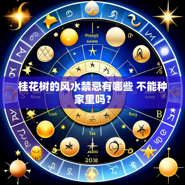 桂花树的风水禁忌有哪些 不能种家里吗?