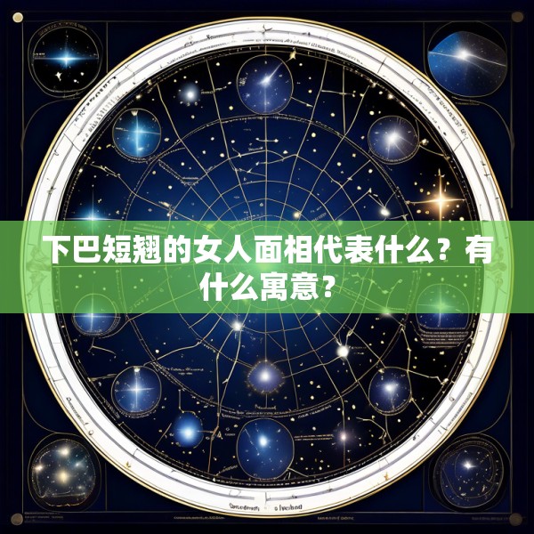 下巴短翘的女人面相代表什么?有什么寓意?