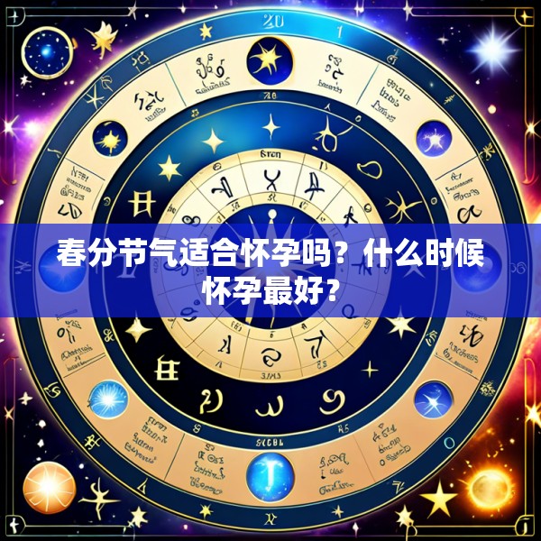 春分节气适合怀孕吗？什么时候怀孕最好？