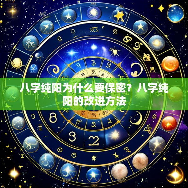 八字纯阳为什么要保密？八字纯阳的改进方法