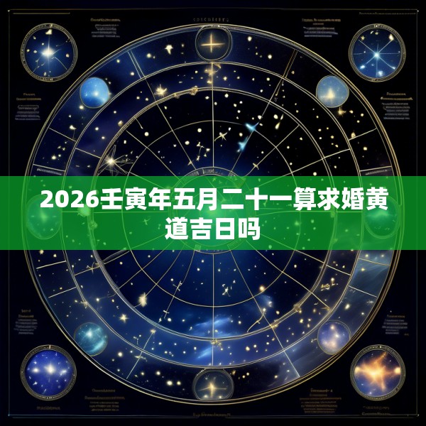 2026壬寅年五月二十一算求婚黄道吉日吗