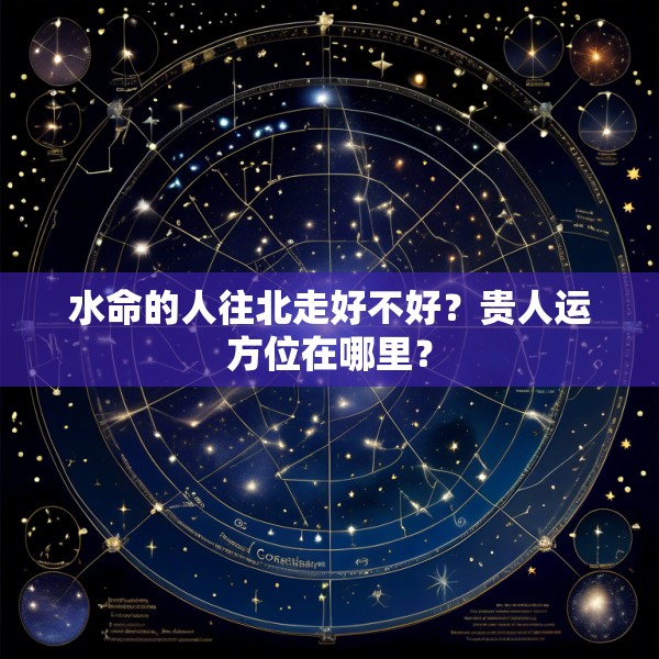 水命的人往北走好不好?贵人运方位在哪里?