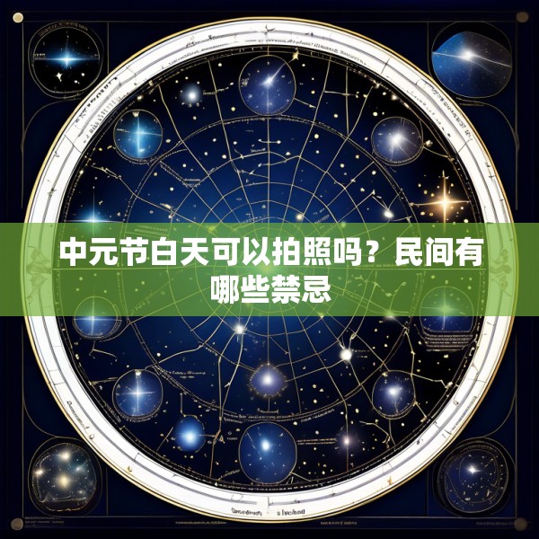 中元节白天可以拍照吗？民间有哪些禁忌