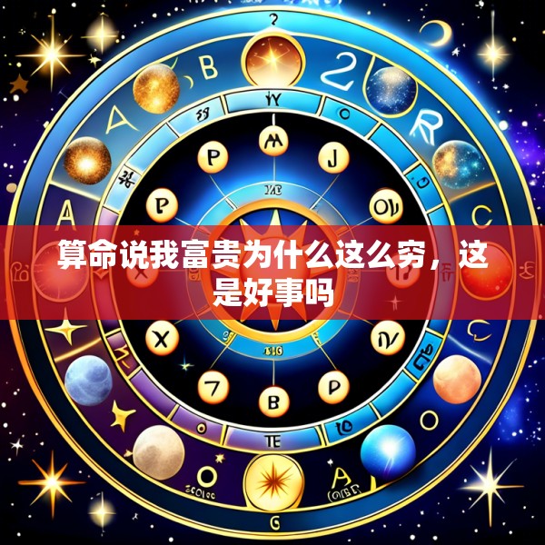 算命说我富贵为什么这么穷，这是好事吗