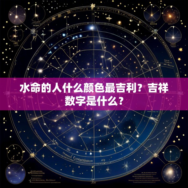 水命的人什么颜色最吉利？吉祥数字是什么？
