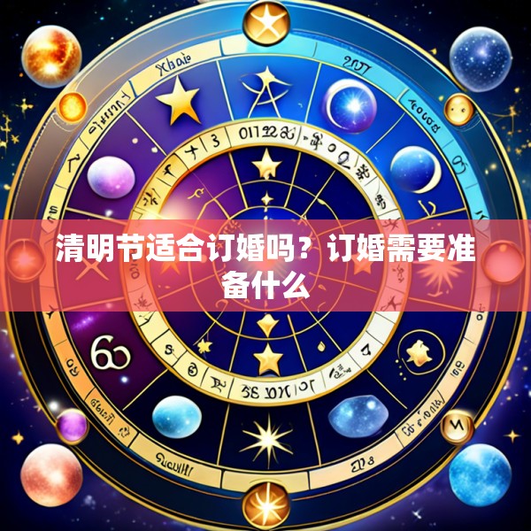 清明节适合订婚吗？订婚需要准备什么