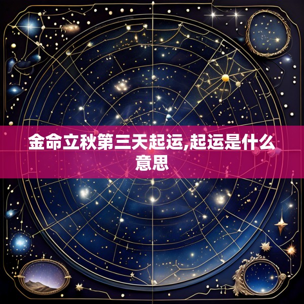 金命立秋第三天起运,起运是什么意思