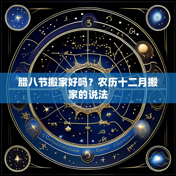 腊八节搬家好吗?农历十二月搬家的说法