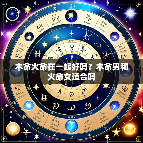 木命火命在一起好吗?木命男和火命女适合吗