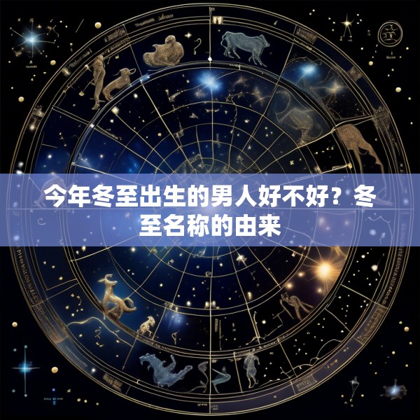今年冬至出生的男人好不好？冬至名称的由来