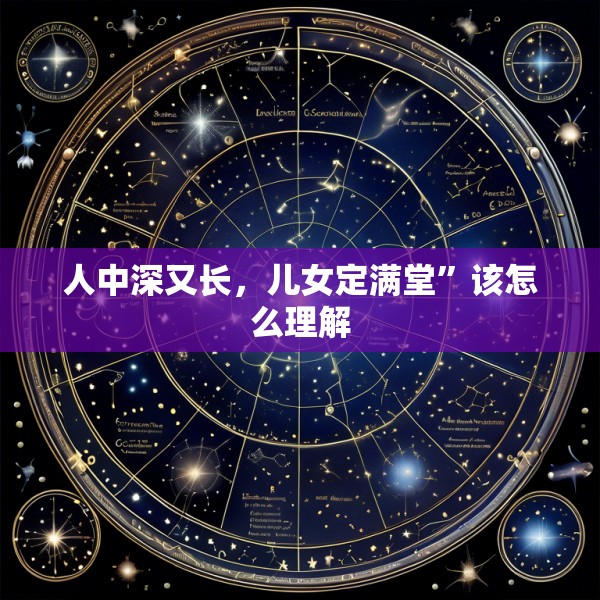人中深又长,儿女定满堂”该怎么理解
