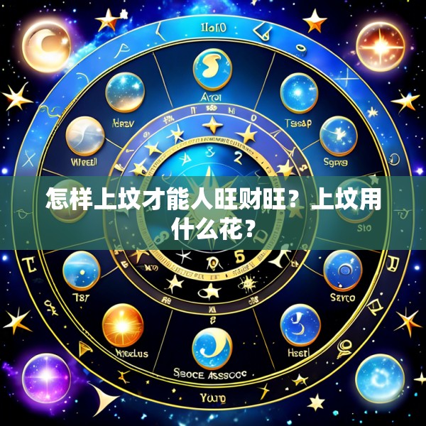 怎样上坟才能人旺财旺?上坟用什么花?