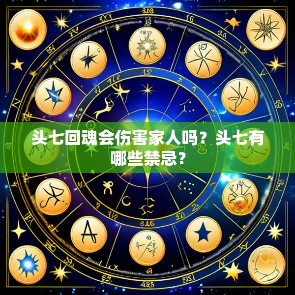 头七回魂会伤害家人吗？头七有哪些禁忌？