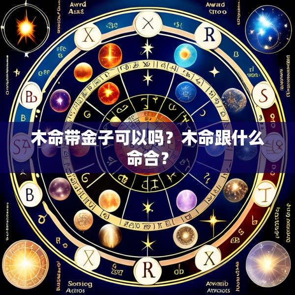 木命带金子可以吗？木命跟什么命合？